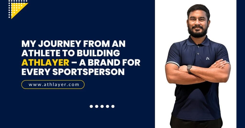 My Journey from an Athlete to Building Athlayer – A Brand for Every Sportsperson
